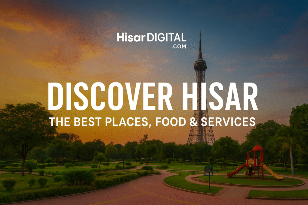 Discover Hisar: The Ultimate Guide to the City’s Best Places, Services & Local Highlights