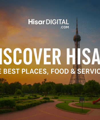 Discover Hisar: The Ultimate Guide to the City’s Best Places, Services & Local Highlights